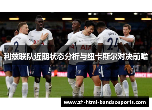 利兹联队近期状态分析与纽卡斯尔对决前瞻