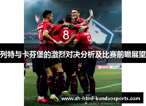 列特与卡芬堡的激烈对决分析及比赛前瞻展望