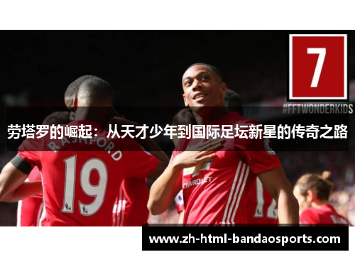 劳塔罗的崛起：从天才少年到国际足坛新星的传奇之路