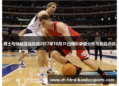 勇士与快船激战回顾2017年10月31日精彩录像分析与赛后点评