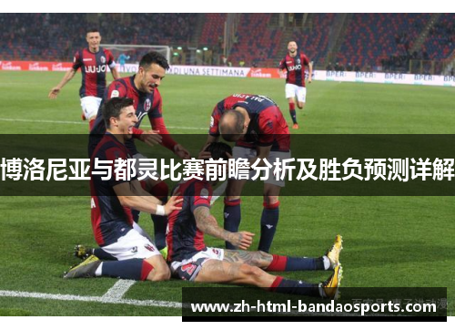 博洛尼亚与都灵比赛前瞻分析及胜负预测详解