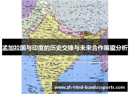 孟加拉国与印度的历史交锋与未来合作展望分析
